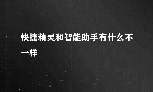 快捷精灵和智能助手有什么不一样