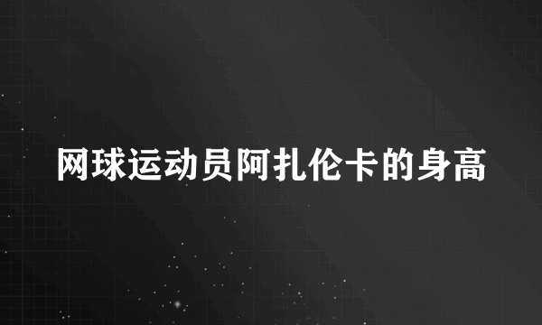 网球运动员阿扎伦卡的身高