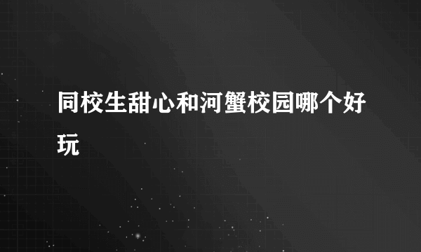 同校生甜心和河蟹校园哪个好玩