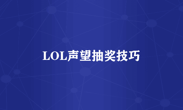 LOL声望抽奖技巧