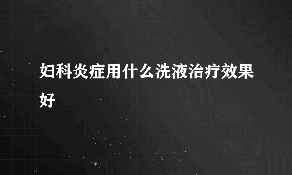 妇科炎症用什么洗液治疗效果好