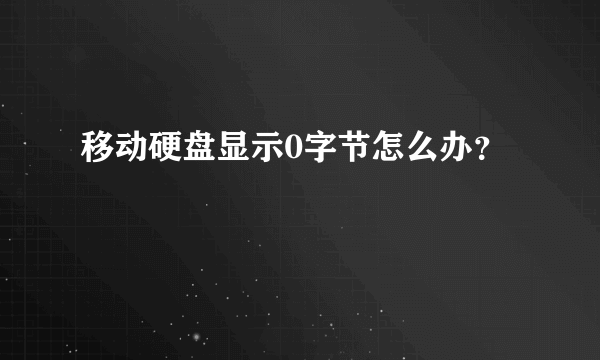 移动硬盘显示0字节怎么办？