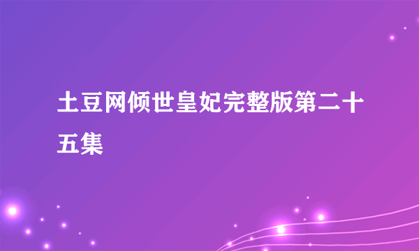 土豆网倾世皇妃完整版第二十五集