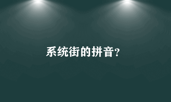 系统街的拼音？