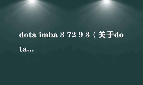 dota imba 3 72 9 3（关于dota imba 3 72 9 3的简介）