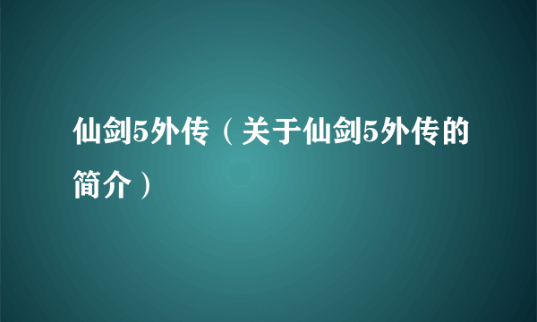 仙剑5外传（关于仙剑5外传的简介）