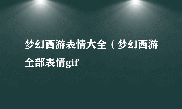 梦幻西游表情大全（梦幻西游全部表情gif