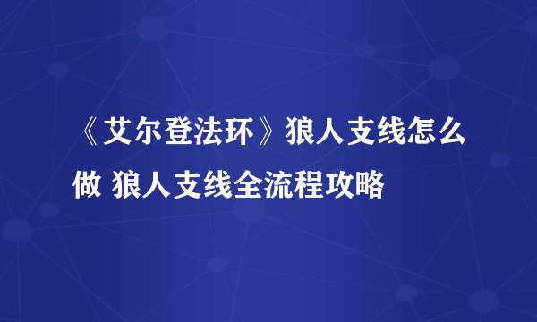 《艾尔登法环》狼人支线怎么做 狼人支线全流程攻略