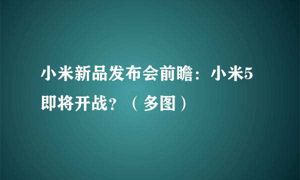 小米新品发布会前瞻：小米5即将开战？（多图）