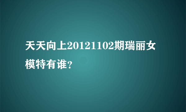 天天向上20121102期瑞丽女模特有谁？