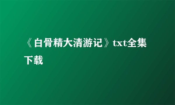 《白骨精大清游记》txt全集下载