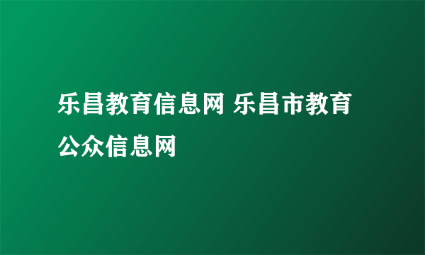 乐昌教育信息网 乐昌市教育公众信息网