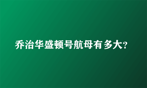 乔治华盛顿号航母有多大？