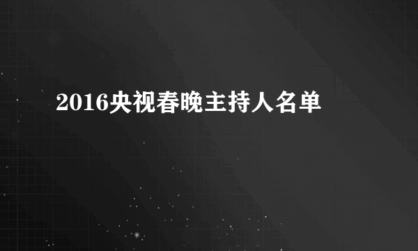 2016央视春晚主持人名单