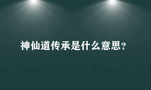 神仙道传承是什么意思？