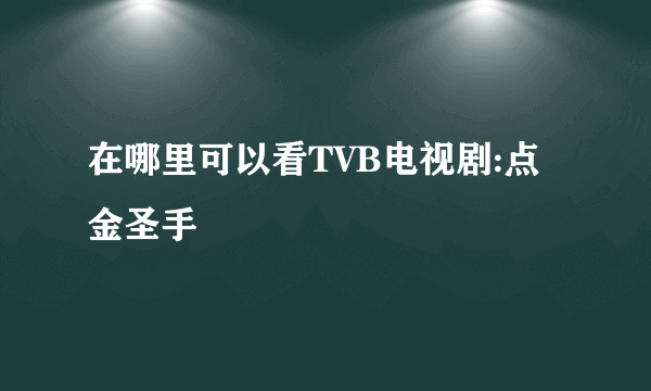 在哪里可以看TVB电视剧:点金圣手