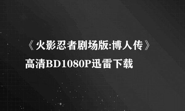 《火影忍者剧场版:博人传》高清BD1080P迅雷下载