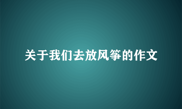 关于我们去放风筝的作文