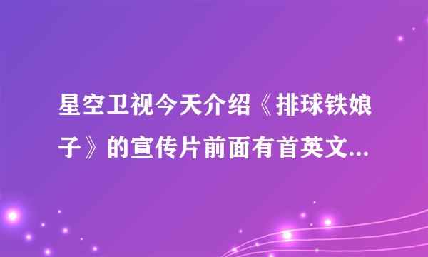 星空卫视今天介绍《排球铁娘子》的宣传片前面有首英文歌曲的名字叫什么啊！求你们了谁能告诉我啊！