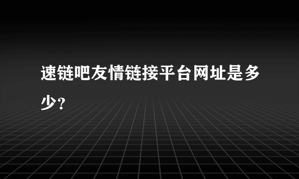 速链吧友情链接平台网址是多少？