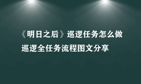 《明日之后》巡逻任务怎么做 巡逻全任务流程图文分享