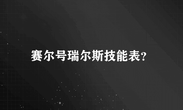 赛尔号瑞尔斯技能表？