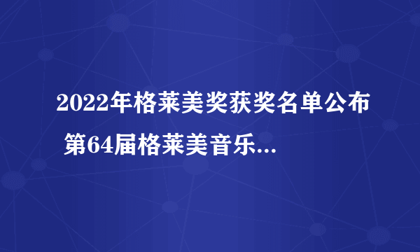 2022年格莱美奖获奖名单公布 第64届格莱美音乐奖完整名单