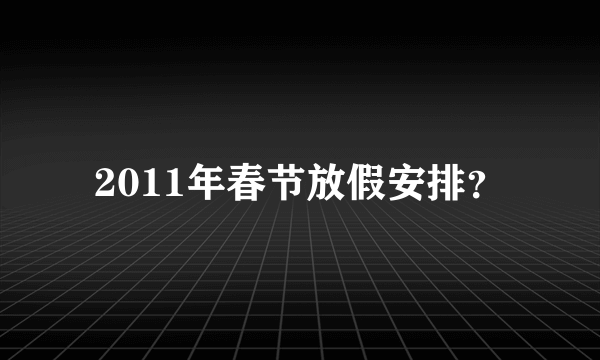 2011年春节放假安排？