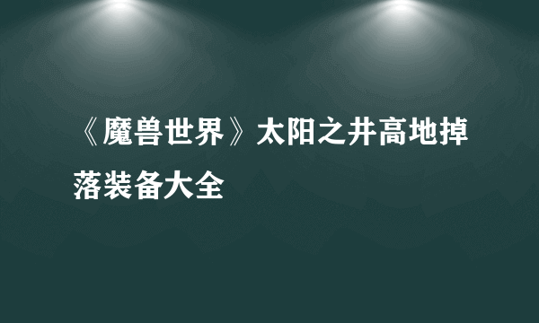 《魔兽世界》太阳之井高地掉落装备大全