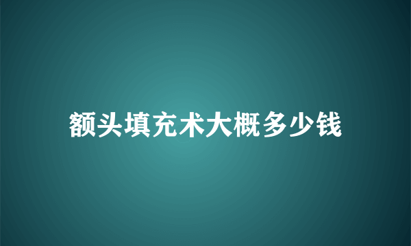 额头填充术大概多少钱