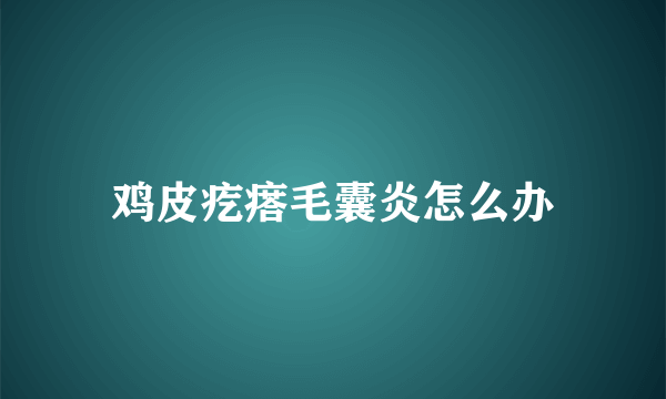 鸡皮疙瘩毛囊炎怎么办