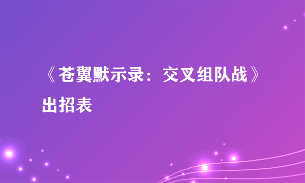 《苍翼默示录：交叉组队战》出招表