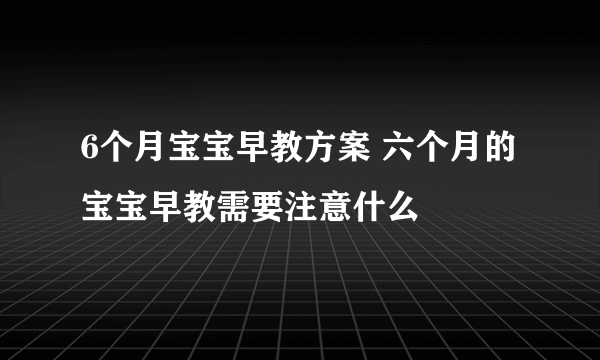 6个月宝宝早教方案 六个月的宝宝早教需要注意什么