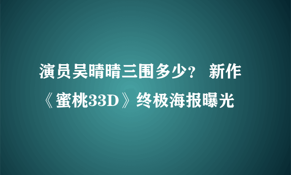 演员吴晴晴三围多少？ 新作《蜜桃33D》终极海报曝光