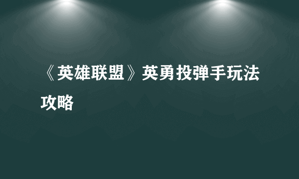 《英雄联盟》英勇投弹手玩法攻略