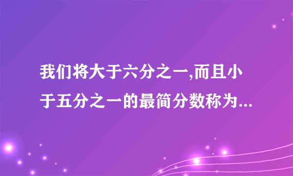 我们将大于六分之一,而且小于五分之一的最简分数称为“顺利分数”.