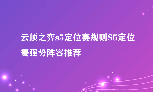 云顶之弈s5定位赛规则S5定位赛强势阵容推荐