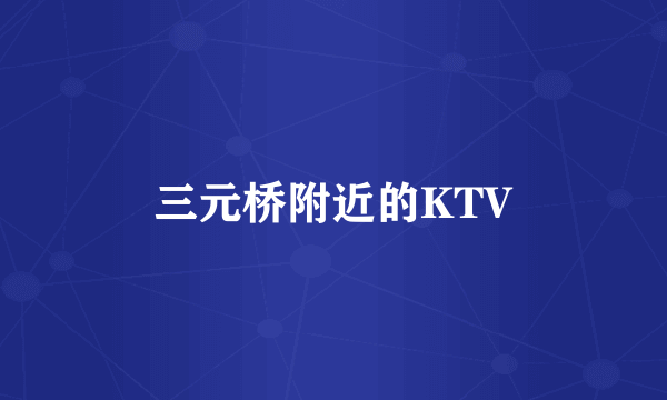 三元桥附近的KTV