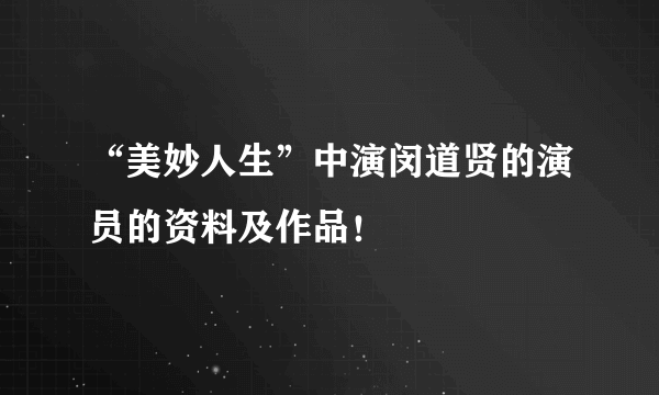 “美妙人生”中演闵道贤的演员的资料及作品！