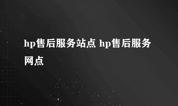 hp售后服务站点 hp售后服务网点