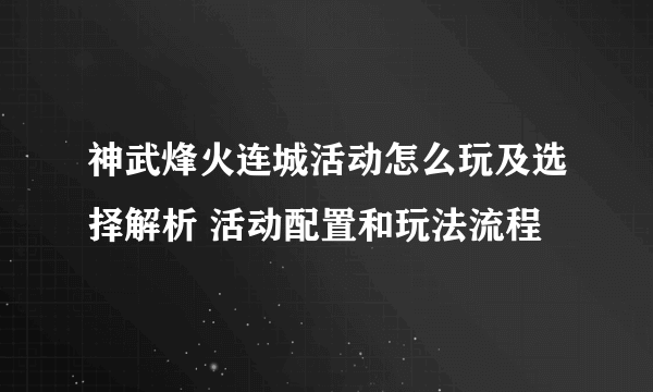 神武烽火连城活动怎么玩及选择解析 活动配置和玩法流程