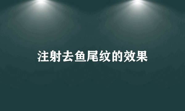 注射去鱼尾纹的效果