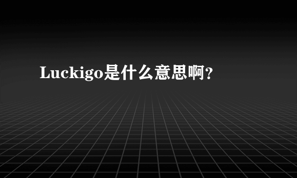 Luckigo是什么意思啊？