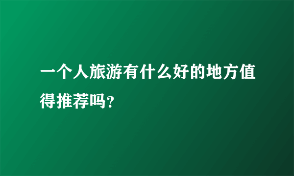 一个人旅游有什么好的地方值得推荐吗？