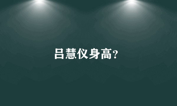 吕慧仪身高？