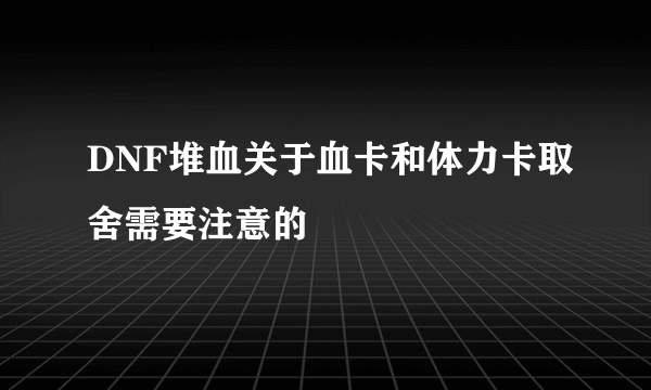 DNF堆血关于血卡和体力卡取舍需要注意的