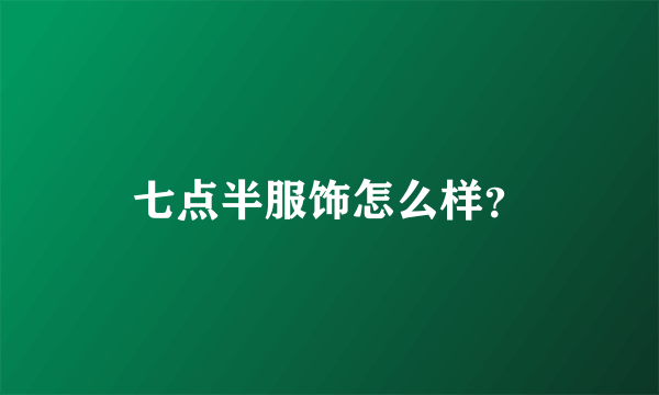 七点半服饰怎么样？