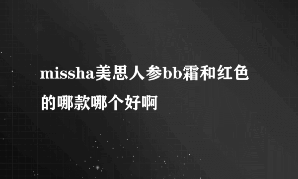 missha美思人参bb霜和红色的哪款哪个好啊