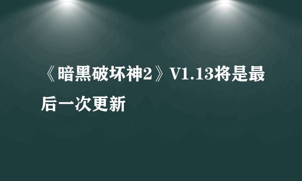 《暗黑破坏神2》V1.13将是最后一次更新