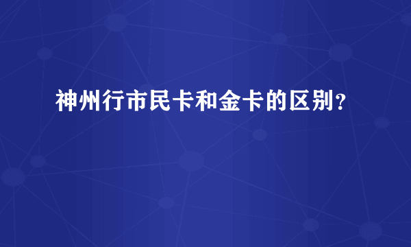 神州行市民卡和金卡的区别？